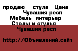 продаю 4  стула › Цена ­ 350 - Чувашия респ. Мебель, интерьер » Столы и стулья   . Чувашия респ.